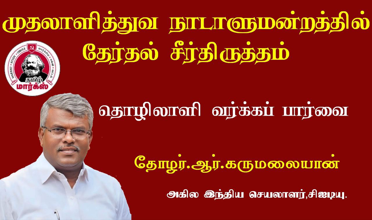 முதலாளித்துவ பாராளுமன்ற தேர்தல் சீர்திருத்தங்கள்  –   தொழிலாளி வர்க்கக் கண்ணோட்டம்  – ஆர்.கருமலையன்